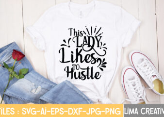 This Lady Likes To Hustle T-shirt Design,Hustle Svg, Hustle Drip Svg, Mother Hustler Svg, Hustler Svg, Empowered Svg, Girl Boss Svg, Momlife Svg, Grind Svg, Humble Svg, Hustle Hard I