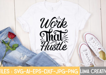 Work That Hustle T-shirt Design,Hustle Svg, Hustle Drip Svg, Mother Hustler Svg, Hustler Svg, Empowered Svg, Girl Boss Svg, Momlife Svg, Grind Svg, Humble Svg, Hustle Hard I am the