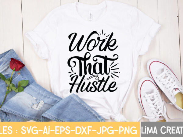 Work that hustle t-shirt design,hustle svg, hustle drip svg, mother hustler svg, hustler svg, empowered svg, girl boss svg, momlife svg, grind svg, humble svg, hustle hard i am the