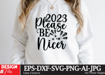 2023 Please Be Nicer T-shirt Design,Happy New Year 2023 SVG Bundle, New Year SVGHappy New Year 2023 SVG Bundle, New Year SVG, New Year Outfit svg, New Year quotes svg,