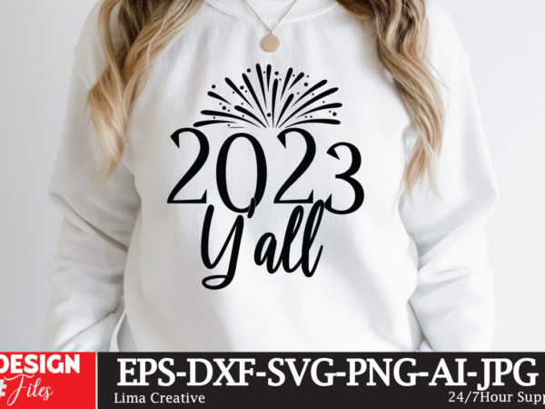2023 y’all t-shirt design,happy new year 2023 svg bundle, new year svghappy new year 2023 svg bundle, new year svg, new year outfit svg, new year quotes svg, new year