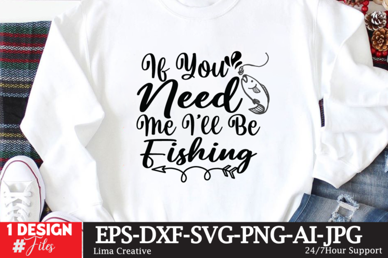 if you need me i'll be fishing T-shirt Design,fishing,bass fishing