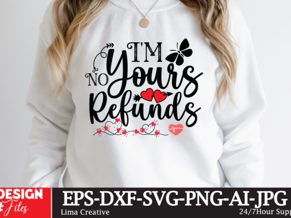 I’m yours no refunds t-shirt design,valentine svg bundle, valentines day svg bundle, love svg, valentine bundle, valentine svg, valentine quote svg bundle, clipart, cricut valentine svg bundle, valentines day svg