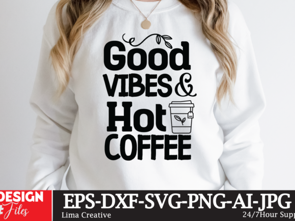 Good vibes & hot coffee t-shirt design,coffee cup,coffee cup svg,coffee,coffee svg,coffee mug,3d coffee cup,coffee mug svg,coffee pot svg,coffee box svg,coffee cup box,diy coffee mugs,coffee clipart,coffee box card,mini coffee cup,coffee cup