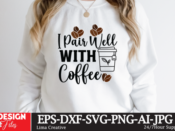 I pair well with coffee t-shirt design,coffee cup,coffee cup svg,coffee,coffee svg,coffee mug,3d coffee cup,coffee mug svg,coffee pot svg,coffee box svg,coffee cup box,diy coffee mugs,coffee clipart,coffee box card,mini coffee cup,coffee cup