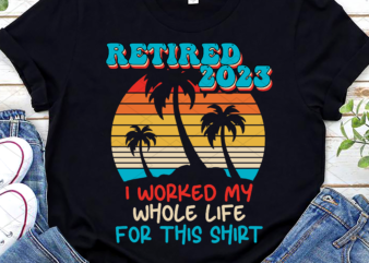 Retired 2023 I Worked My Whole Life Funny Retirement Vintage NL t shirt design online