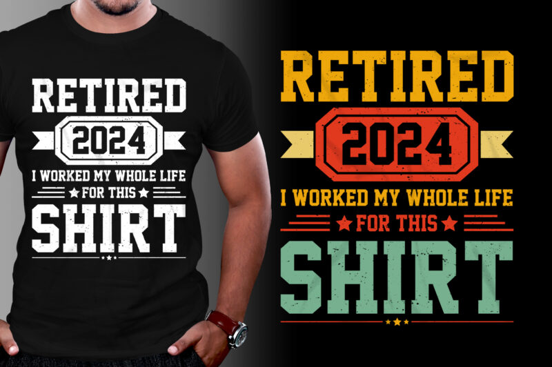 Retired 2024 I Worked My Whole Life For This Shirt T-Shirt Design