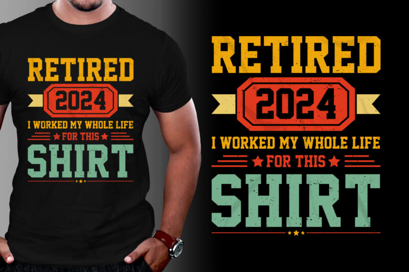 Retired 2024 I Worked My Whole Life For This Shirt T-Shirt Design