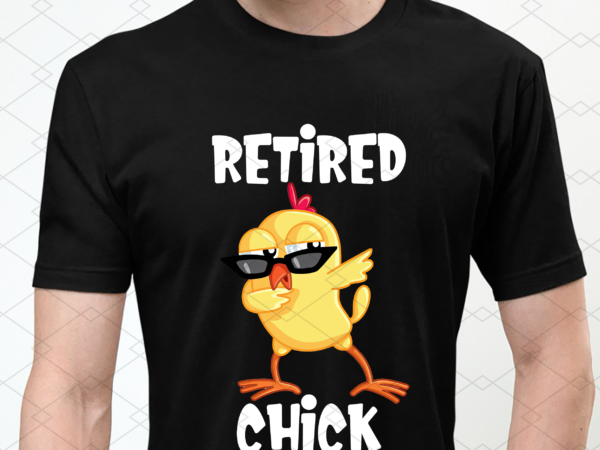Retired chick cute dabbing chick funny retirement retired nl t shirt design online