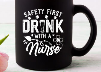 Safety First Drink With A Nurse St Patrick Day Funny Drinker NC
