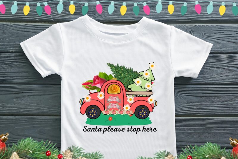 Santa please stop here Sublimation best t-shirt design