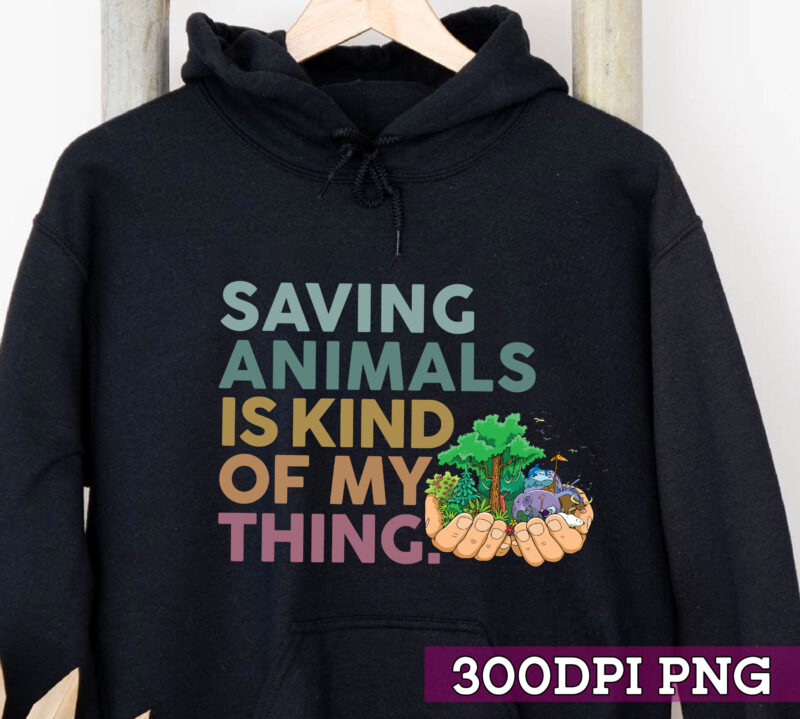 Saving Animals Is Kind Of My Thing Png, Animal Lover, Animal Rescue Gift,  Animal Rescue, Zoological, Animal Rights PNG File TC - Buy t-shirt designs