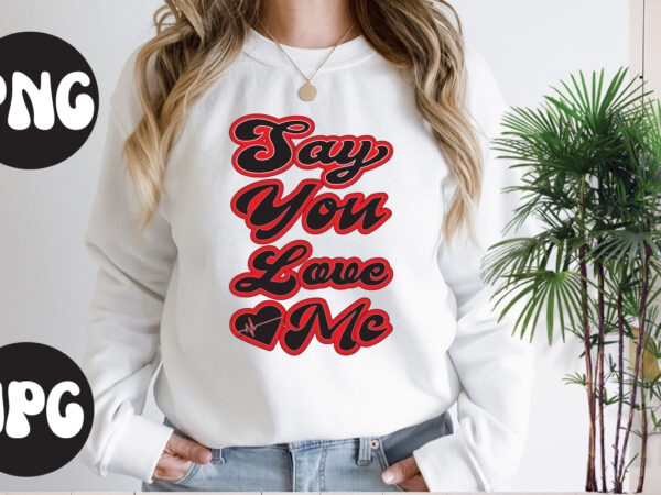 Say you love me retro design, say you love me svg design, somebody’s fine ass valentine retro png, funny valentines day sublimation png design, valentine’s day png, valentine mega bundle,