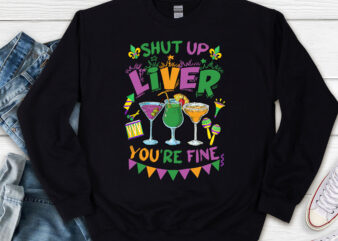 Shut Up Liver You_re Fine Funny Mardi Gras Parade Carnival NL