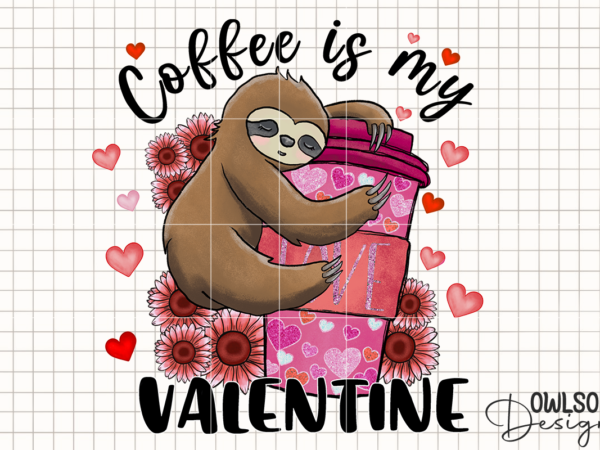 Sloth coffee is my valentine png t shirt template vector