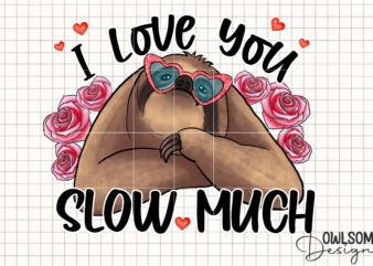Sloth I Love You Slow Much PNG Valentine t shirt template vector