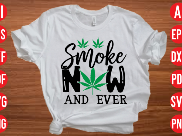 Smoke now and ever svg design, smoke now and ever svg cut file, weed svg bundle design, weed tshirt design bundle,weed svg bundle quotes,weed svg bundle, marijuana svg bundle, cannabis