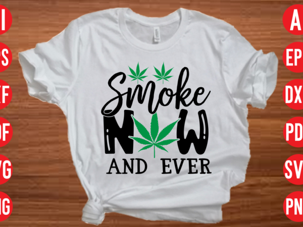 Smoke now and ever svg design, smoke now and ever svg cut file, weed svg bundle design, weed tshirt design bundle,weed svg bundle quotes,weed svg bundle, marijuana svg bundle, cannabis Smoke now and ever svg design, smoke now and ever svg cut file, weed svg bundle design, weed tshirt design bundle,weed svg bundle quotes,weed svg bundle, marijuana svg bundle, cannabis