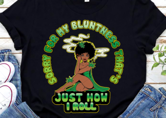 Sorry For My Bluntness Thats Just How I Roll Weed Black Girl NL t shirt template vector
