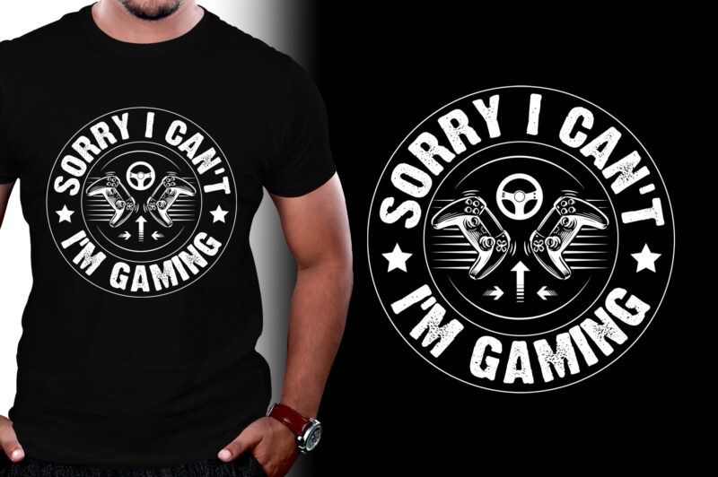 Sorry I Can’t I’m Gaming T-Shirt Design,Video Game,Video Game T-Shirt Design,Video Game Lover,Video Game Lover T-Shirt Design