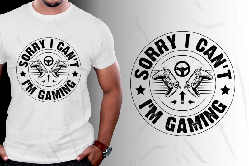 Sorry I Can’t I’m Gaming T-Shirt Design,Video Game,Video Game T-Shirt Design,Video Game Lover,Video Game Lover T-Shirt Design