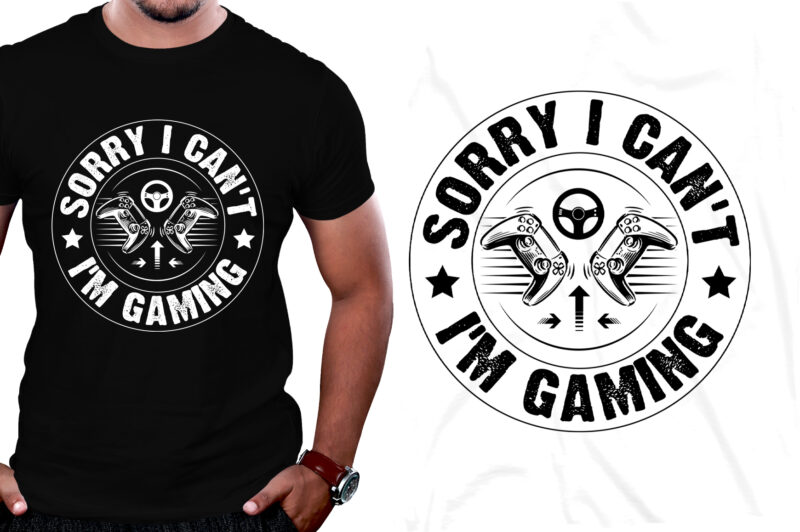 Sorry I Can’t I’m Gaming T-Shirt Design,Video Game,Video Game T-Shirt Design,Video Game Lover,Video Game Lover T-Shirt Design