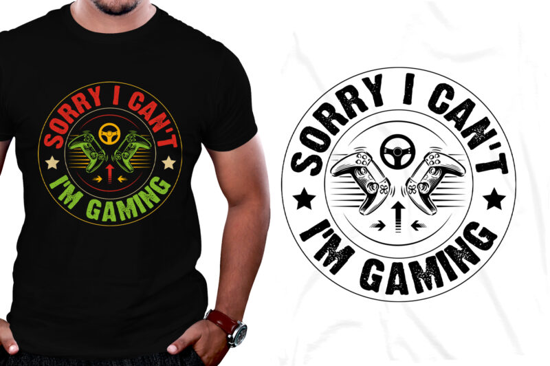 Sorry I Can’t I’m Gaming T-Shirt Design,Video Game,Video Game T-Shirt Design,Video Game Lover,Video Game Lover T-Shirt Design