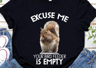 Squirrel excuse to me your bird feeder is empty cute saying T-Shirt Design PNG file PL
