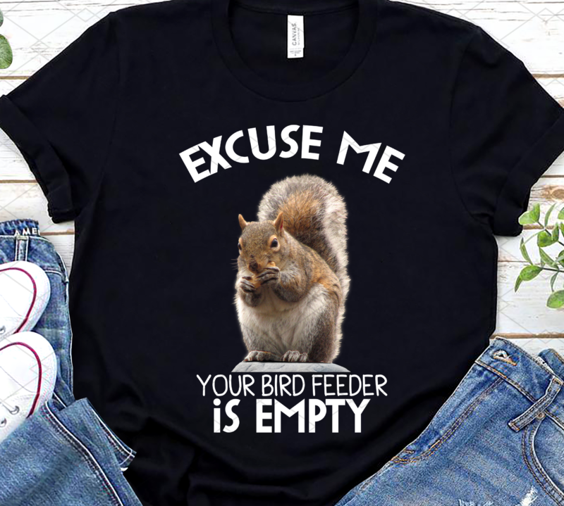 Squirrel excuse to me your bird feeder is empty cute saying T-Shirt Design PNG file PL