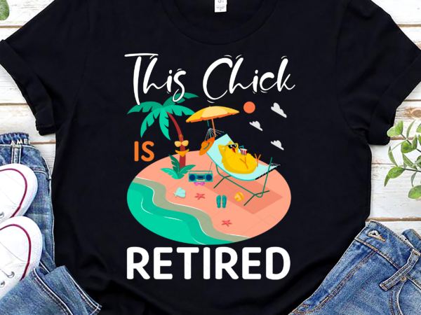 This chick is retired women retirement funny retired chick nc t shirt designs for sale