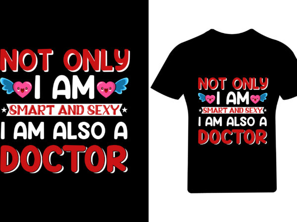 Not only i am smart and sexy i am also a doctor valentine t shirt, valentine,