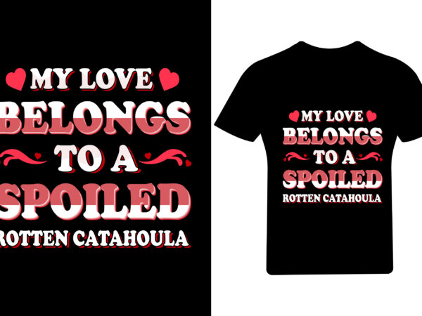 My love belongs to a spoiled totten catahoula, valentine t shirt, valentine shirt,
