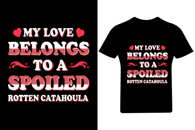 My love belongs to a spoiled totten catahoula, Valentine T shirt, Valentine Shirt,