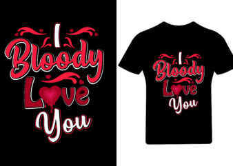 I bloody love you Valentine T Shirt Design, Valentine,