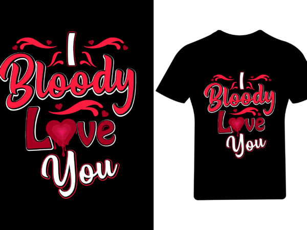 I bloody love you valentine t shirt design, valentine,