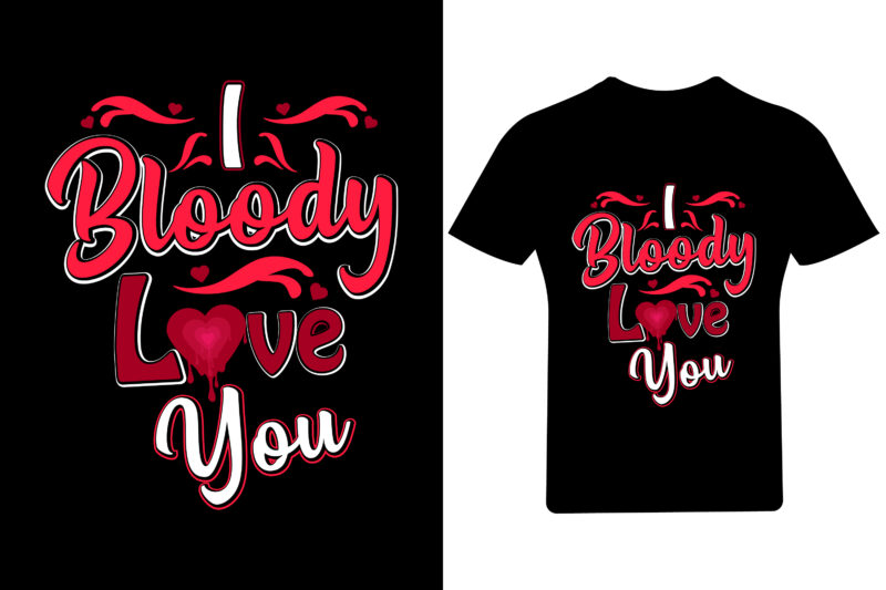 I bloody love you Valentine T Shirt Design, Valentine,