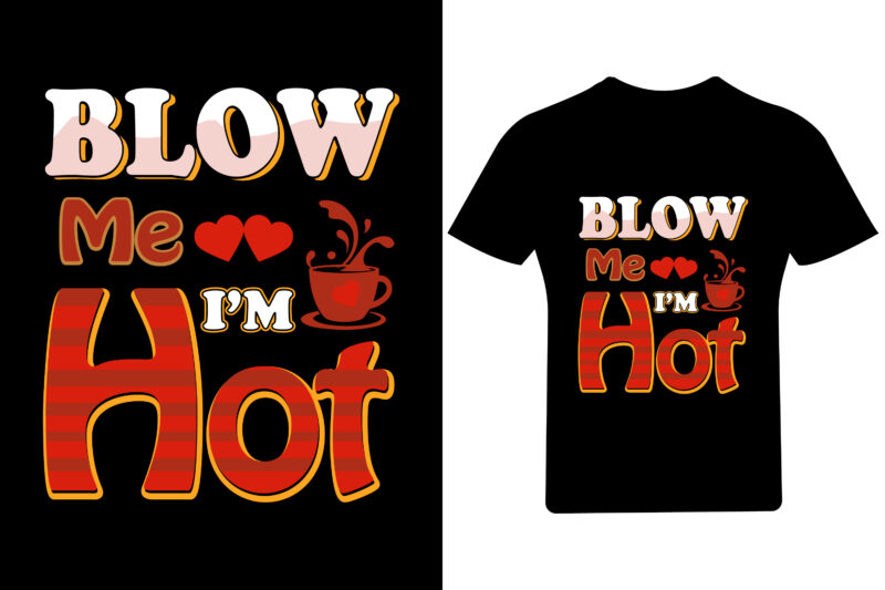 Blow me I’m hot Valentine T Shirt Design, Valentine Shirt,