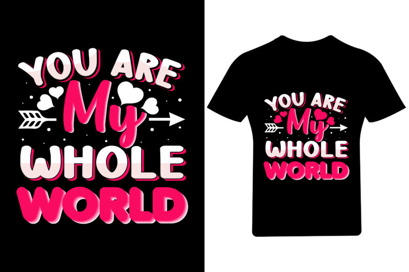 You are my whole world Valentine T Shirt Design, Valentine Shirt,