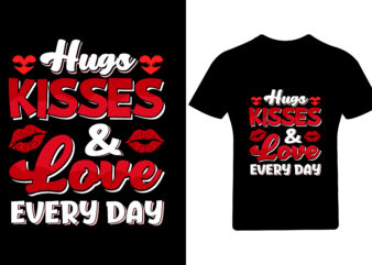 Hugs kisses love every day Valentine T Shirt Design, Valentine Shirt,