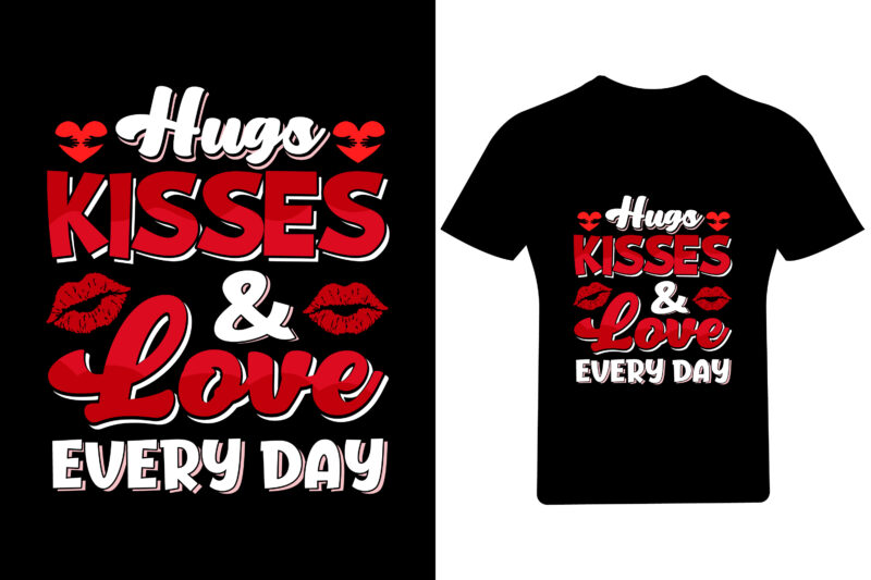 Hugs kisses love every day Valentine T Shirt Design, Valentine Shirt,