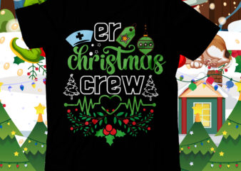 Er Christmas Crew T-Shirt Design ,nurse crew merry christmas svg, labor-and-delivery nursing svg, tree nurse christmas svg, christmas svg, tree christmas svg t shirt vector artwork, Christmas SVG Mega Bundle