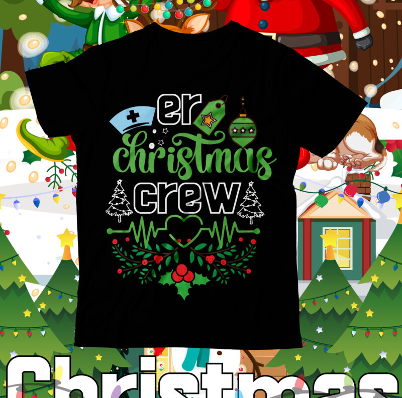 Er Christmas Crew T-Shirt Design ,nurse crew merry christmas svg, labor-and-delivery nursing svg, tree nurse christmas svg, christmas svg, tree christmas svg t shirt vector artwork, Christmas SVG Mega Bundle