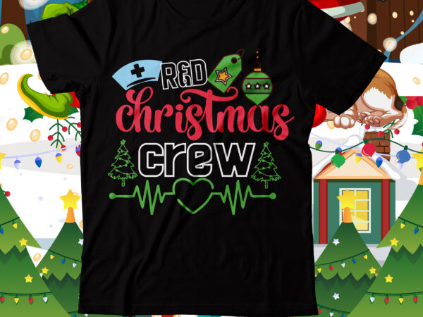 R_d cheristmas crew t-shirt design, r_d cheristmas crew vector t-shirt design , er christmas crew t-shirt design ,nurse crew merry christmas svg, labor-and-delivery nursing svg, tree nurse christmas svg, christmas