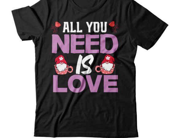 All you need is love t-shirt design,valentines svg bundle, svg bundle, svg bundle free download, valentines svg, valentines svg free, svg on demand, design svg, svg cut files, svgs, gradient