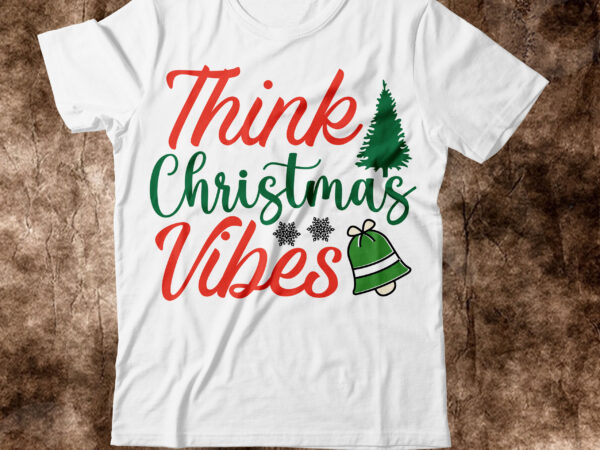 Think christmas vibes t-shirt design,christmas svg, christmas svg free, merry christmas svg, nightmare before christmas svg, free christmas svg files for cricut maker, merry christmas svg free, nightmare before christmas