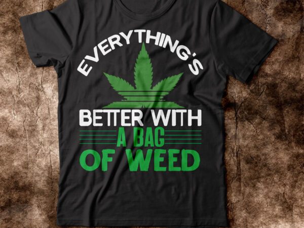 Everything’s better with bag of weed t-shirt design,weed t-shirt, weed t-shirts, off white weed t shirt, wicked weed t shirt, shaman king weed t shirt, amiri weed t shirt, cookies
