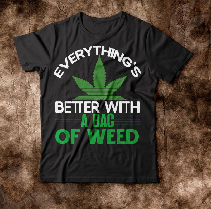 Everything’s Better With Bag Of Weed T-shirt Design,weed t-shirt, weed t-shirts, off white weed t shirt, wicked weed t shirt, shaman king weed t shirt, amiri weed t shirt, cookies