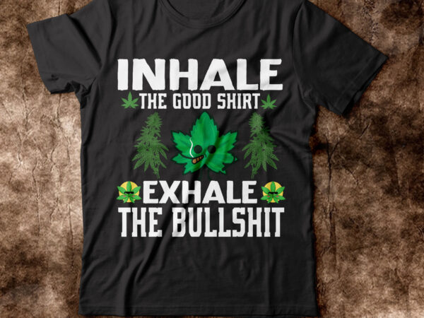 Inhale the good shirt exhale the bullshit t-shirt design,weed t-shirt, weed t-shirts, off white weed t shirt, wicked weed t shirt, shaman king weed t shirt, amiri weed t shirt,