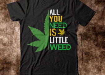 all you need is little weed t-shirt Design,weed t-shirt, weed t-shirts, off white weed t shirt, wicked weed t shirt, shaman king weed t shirt, amiri weed t shirt, cookies