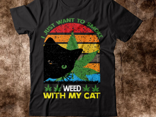 I just want to smoke weed with my cat t-shirt design,weed t-shirt, weed t-shirts, off white weed t shirt, wicked weed t shirt, shaman king weed t shirt, amiri weed